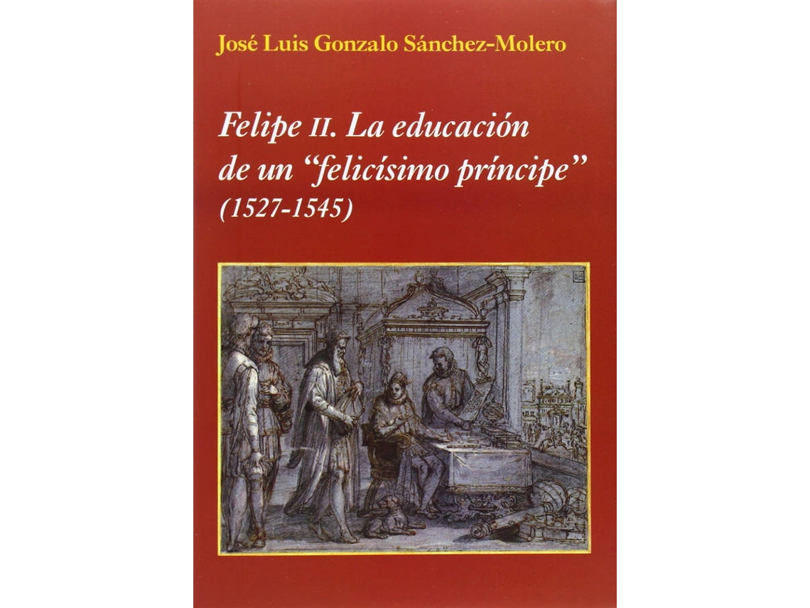 Libro Felipe Ii. La Educación De Un "Felicísimo de J. L. Gonzalo Sánchez-Molero (Español)