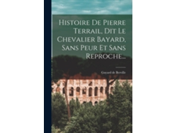 Libro Histoire De Pierre Terrail, Dit Le Chevalier Bayard, Sans Peur Et Sans Reproche... De Guyard De Berville (inglés)
