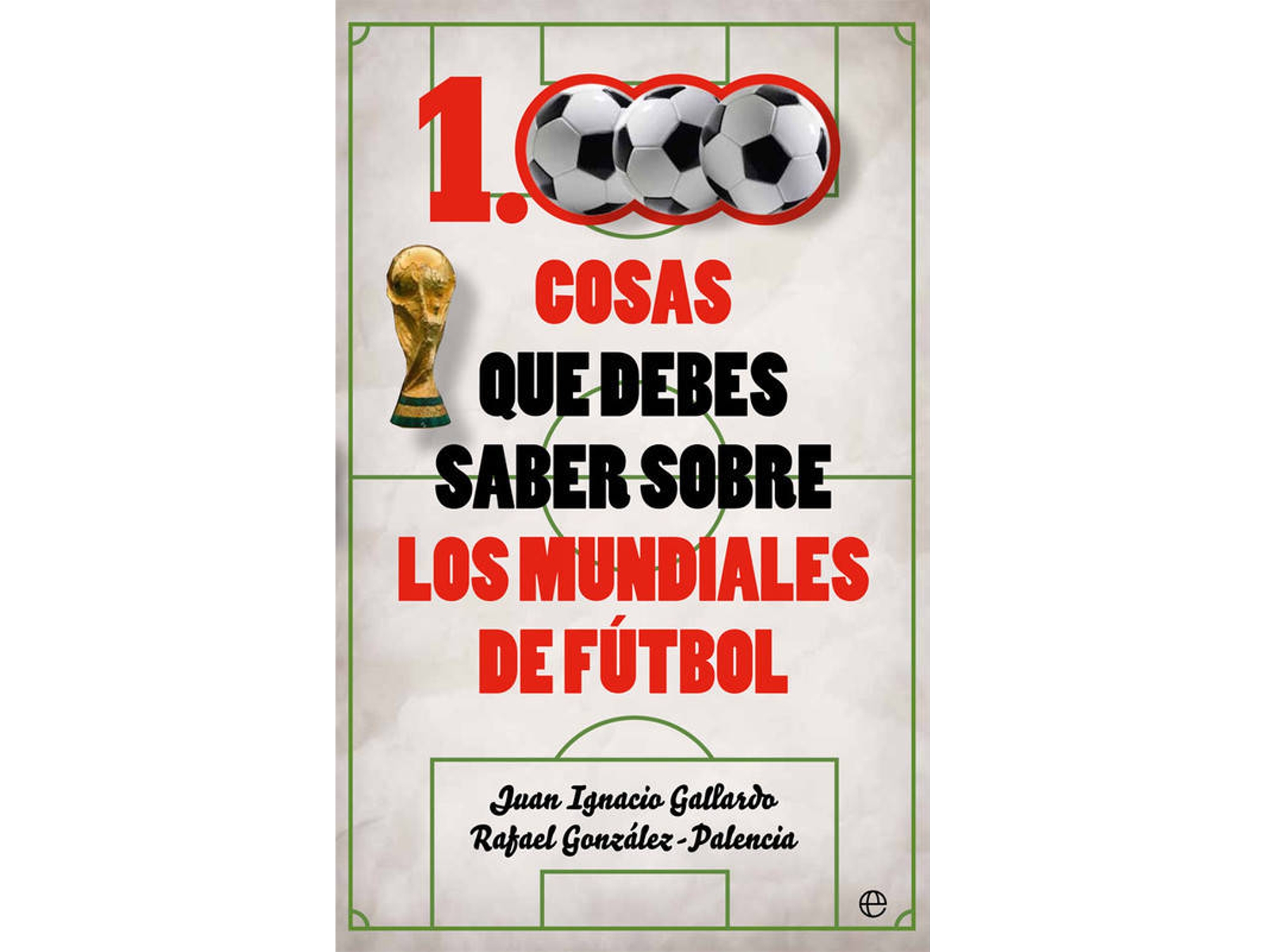 Libro 1000 Cosas Que Debes Saber Sobre Los Mundiales De Fútbol de Juan Ignacio Gallardo e Rafael González-Palencia (Español)