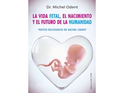 Libro La Vida Fetal, El Nacimiento Y El Futuro De La Humanidad de Dr. Michel Odent (Español)