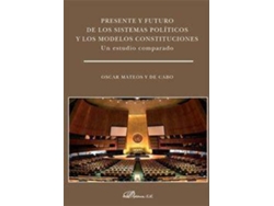 Libro Presente Y Futuro De Los Sistemas Polã­Ticos Y Los Modelos Constituciones : Un Estudio Comparado de Ãscar Ignacio Mateos Y De Cabo (Español)