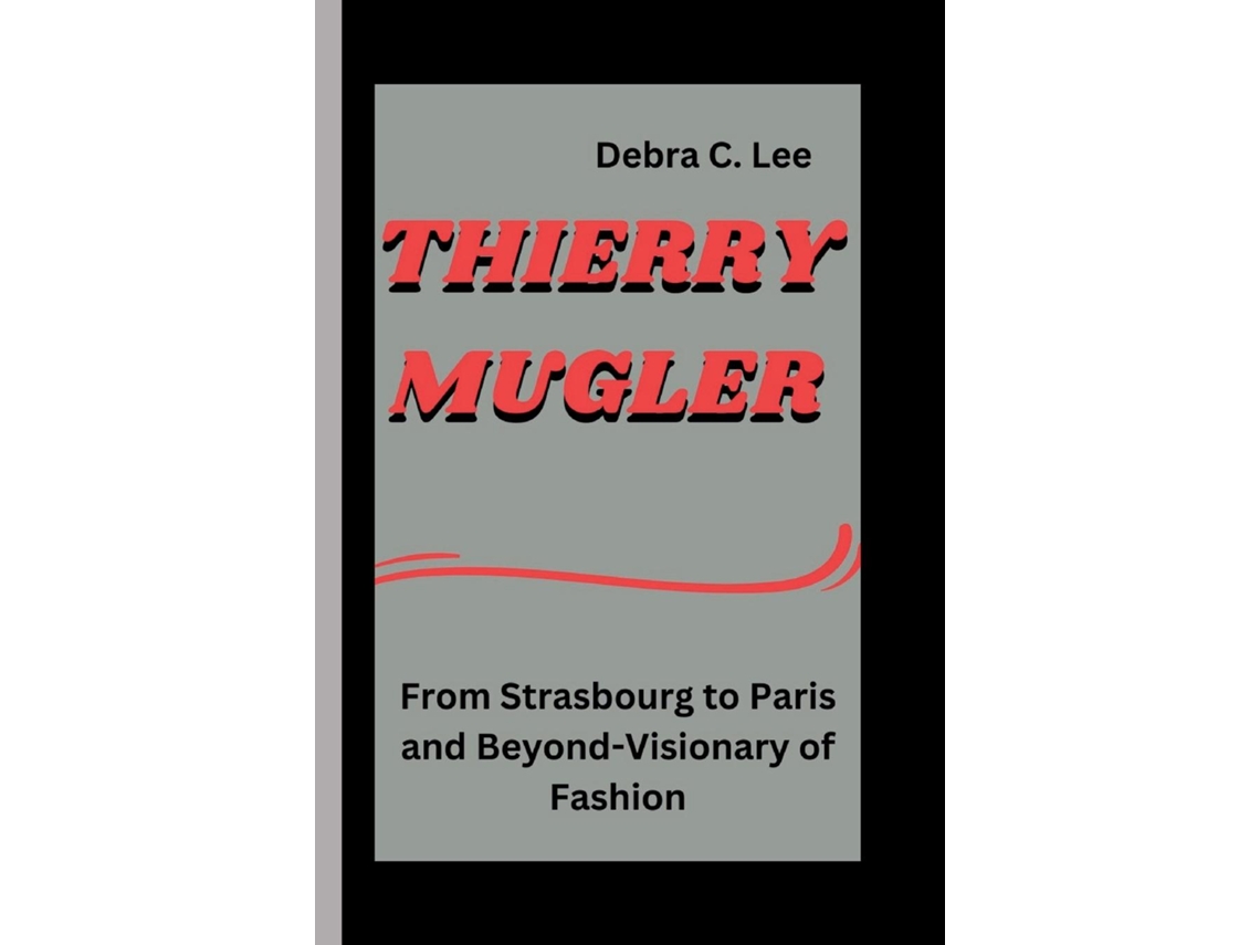 Libro THIERRY MUGLER From Strasbourg to Paris and Beyond-Visionary of Fashion de Debra C Lee (Inglés)