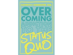 Libro Overcoming Addiction To The Status Quo De Kathryn Burmeister (inglés)