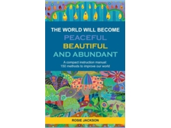 Libro The World Will Become Peaceful, Beautiful And Abundanta Compact Instruction Manual 150 Methods To Improve Our World De Rosie Jackson (inglés)