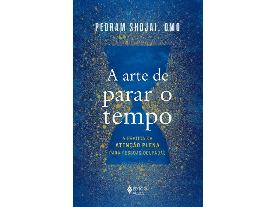 Libro A Arte de Parar o Tempo - A Prática da Atenção Plena para Pessoas Ocupadas de Pedram Shojai (Portugués do Brasil)