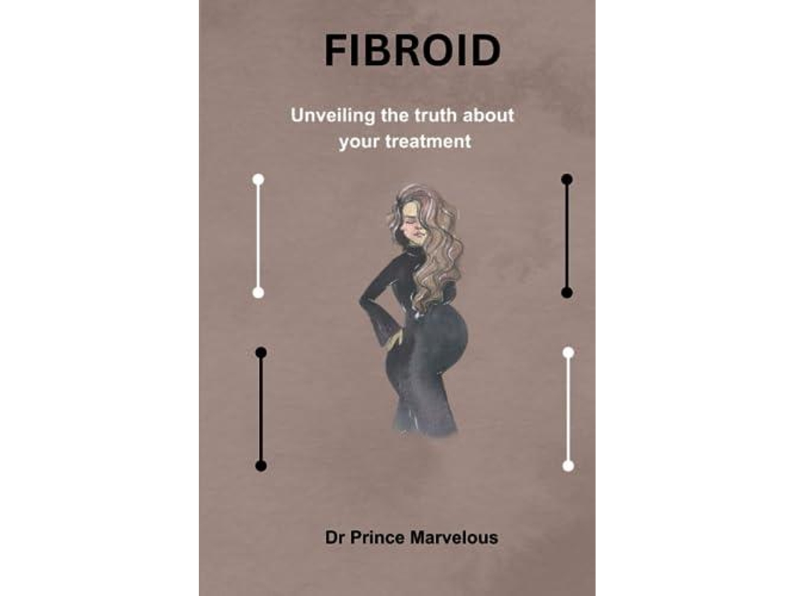 Libro FIBROID Unveiling the truth about your treatment de Dr Prince Marvelous (Inglés)