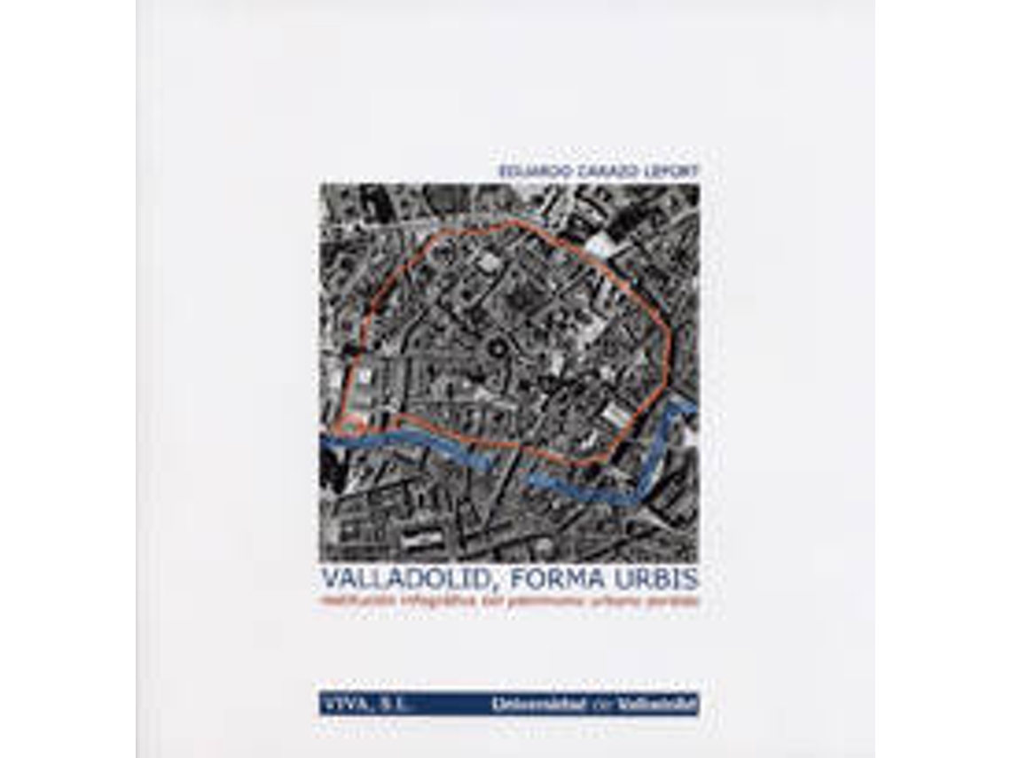 Libro Valladolid, Forma Urbis: Restitución Infográfica Del Patrimonio Urbano Perdido de Eduardo Antonio Carazo Lefort (Español)