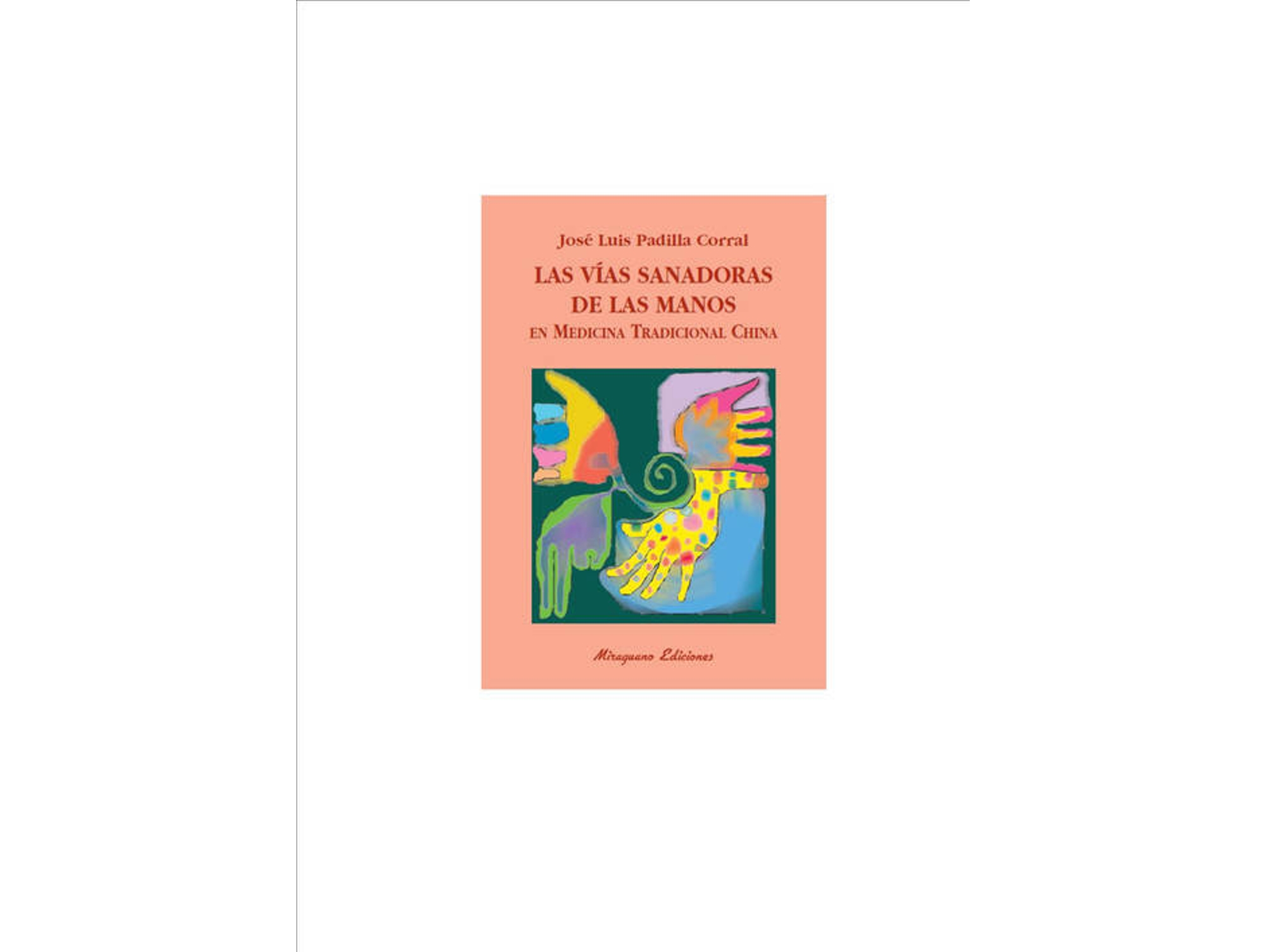 Libro Las Vías Sanadoras De Las Manos En Medicina Tradicional China de José Luis Padilla Corral (Español)