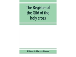 Libro The Register of the Gild of the holy cross, The Blessed Mary and St. John the Baptist of Stratford-Upon-Avon (Inglés)