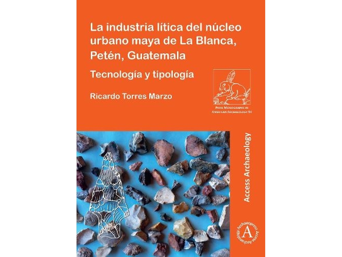 Libro La industria litica del nucleo urbano maya de La Blanca, Peten, Guatemala (Español)