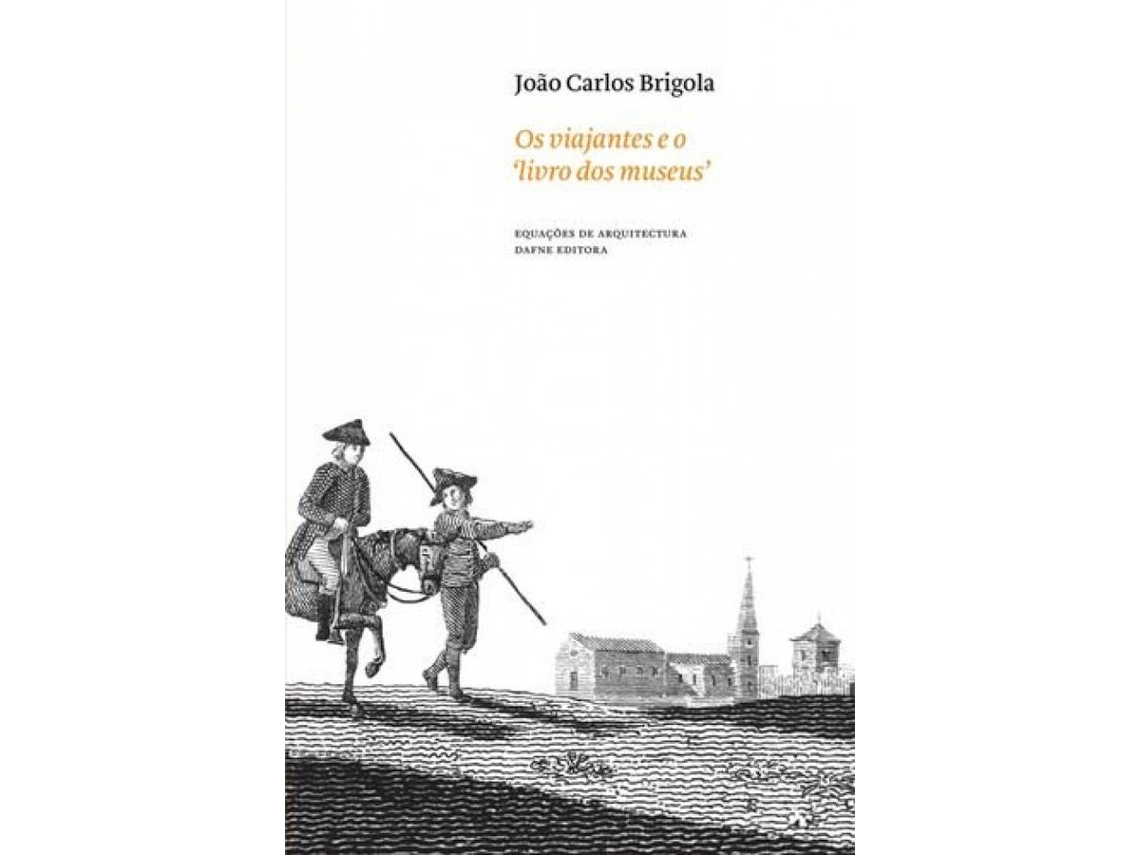 Libro Os Viajantes E O Livro Dos Museus As Colecçoes Portuguesas Através Do Olhar Dos Viajantes Estrangei de Joao Brigola (Portugués)