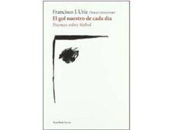 Libro El Gol Nuestro De Cada Día Poemas Sobre El Fútbol de Francisco J.Uriz (Español)