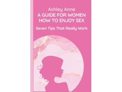 Libro A Guide For Women How To Enjoy Sex Seven Tips That Really Work De Ashley Anne (inglés)