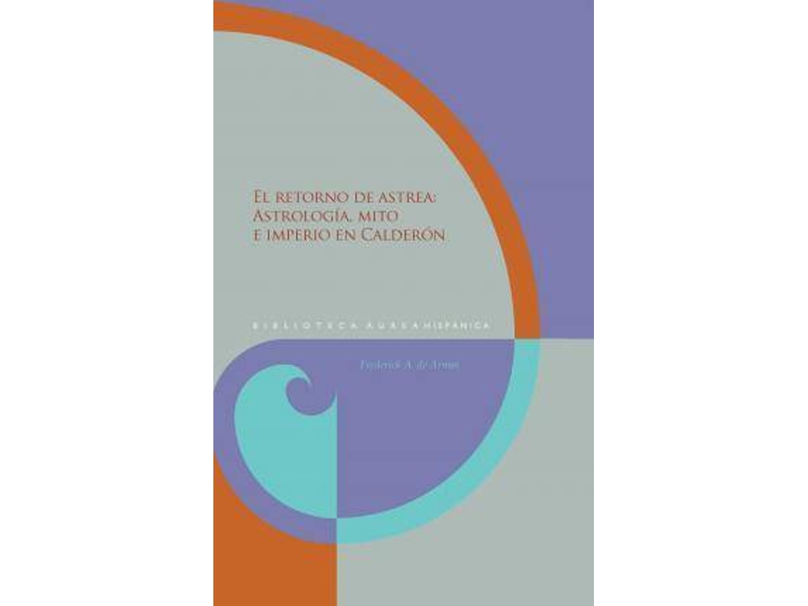 Libro El Retorno De Astrea : Astrología, Mito E Imperio En Calderón de Frederick A. De Armas (Español)