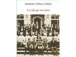 Libro La Vida Que Nos Mata de Xabier López López (Español)