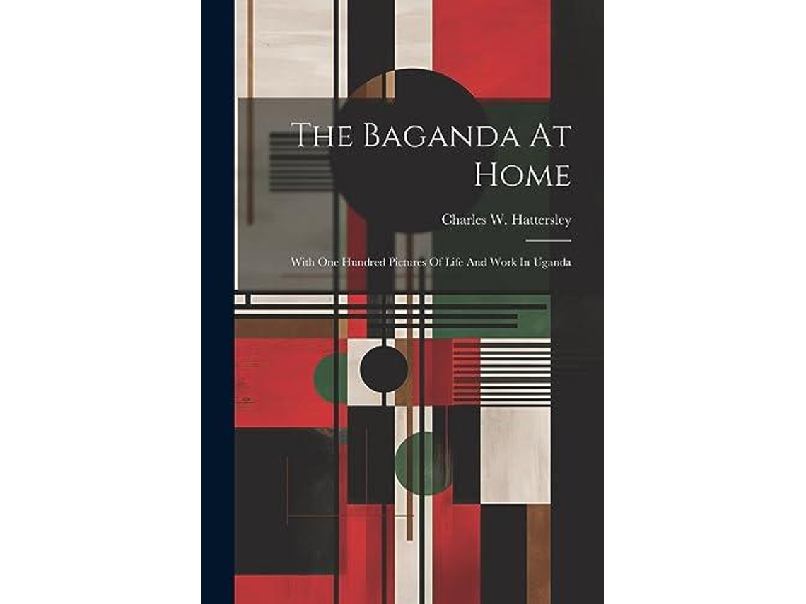 Libro The Baganda At Home With One Hundred Pictures Of Life And Work In Uganda de Charles W Hattersley (Inglés)