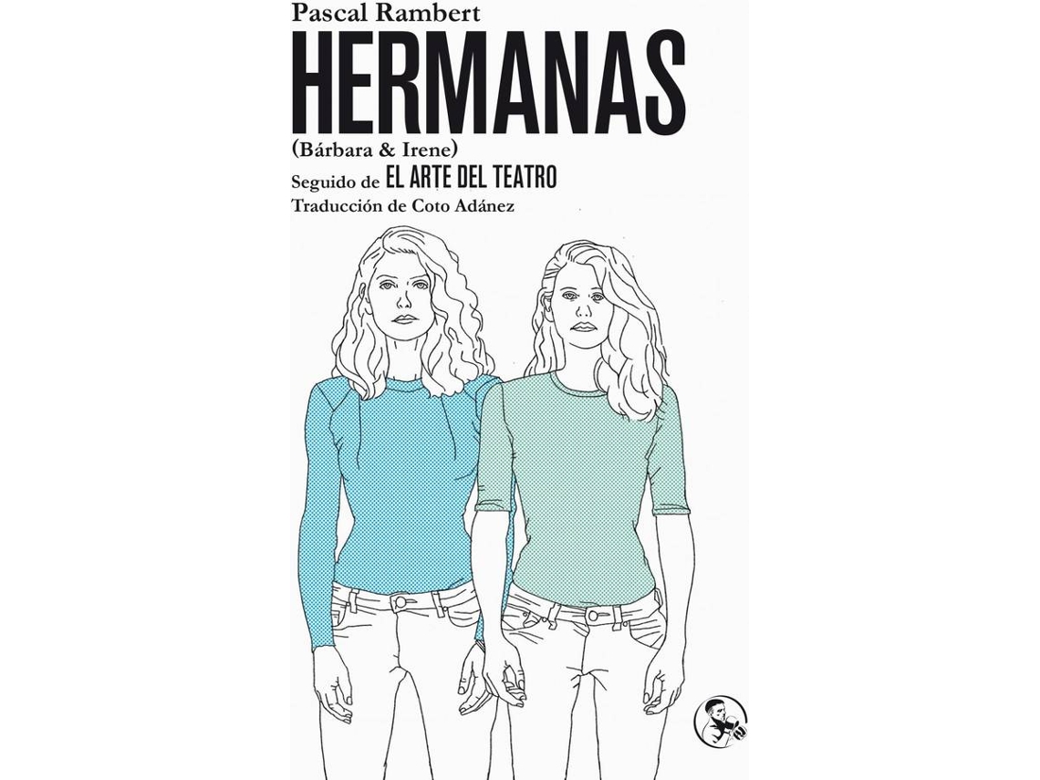 Libro Hermanas (Bárbara & Irene), Seguido De El Arte Del Teatro de Pascal Rambert (Español)