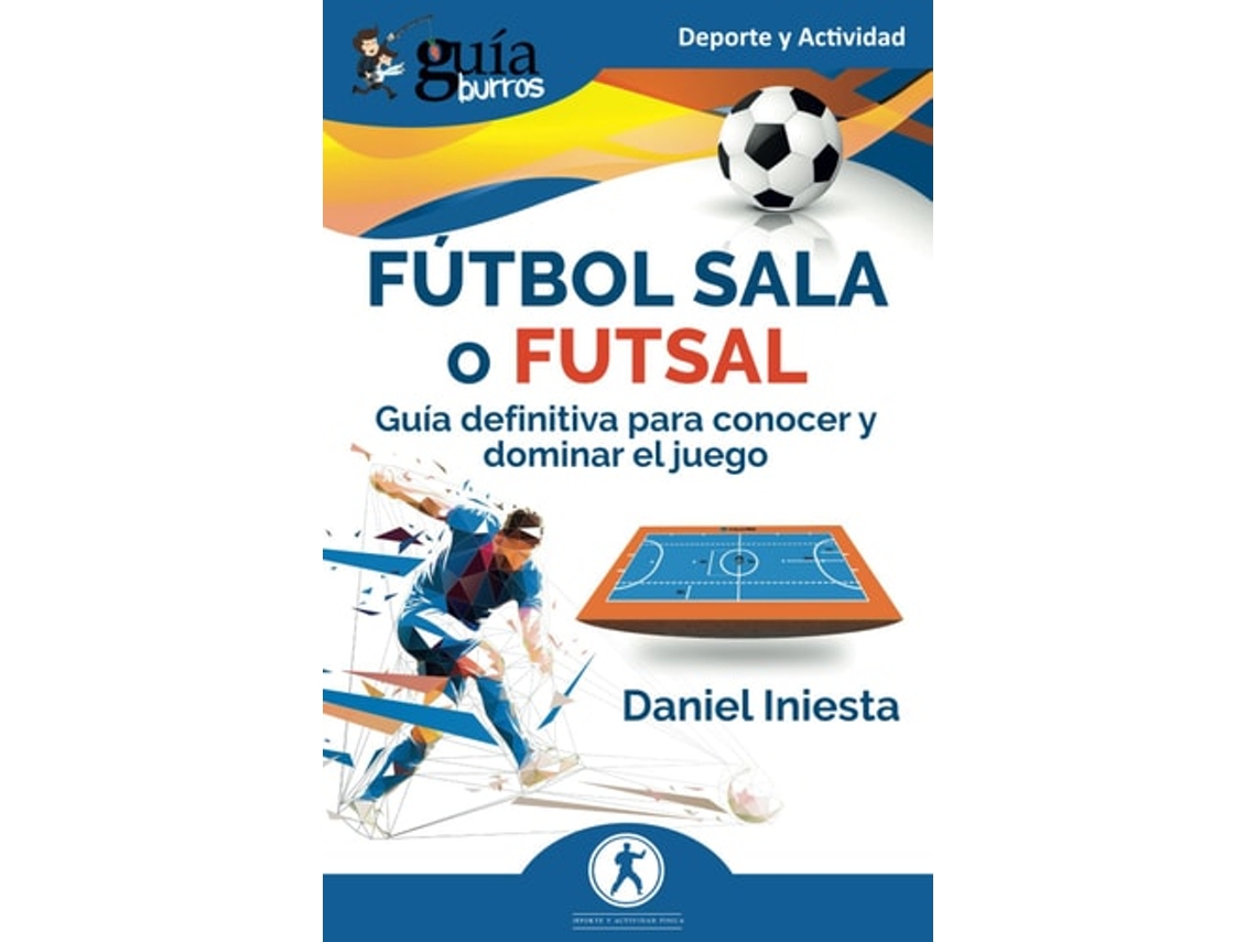 Libro GuíaBurros Fútbol sala o futsal Guía definitiva para conocer y dominar el juego de Daniel Iniesta (Español)