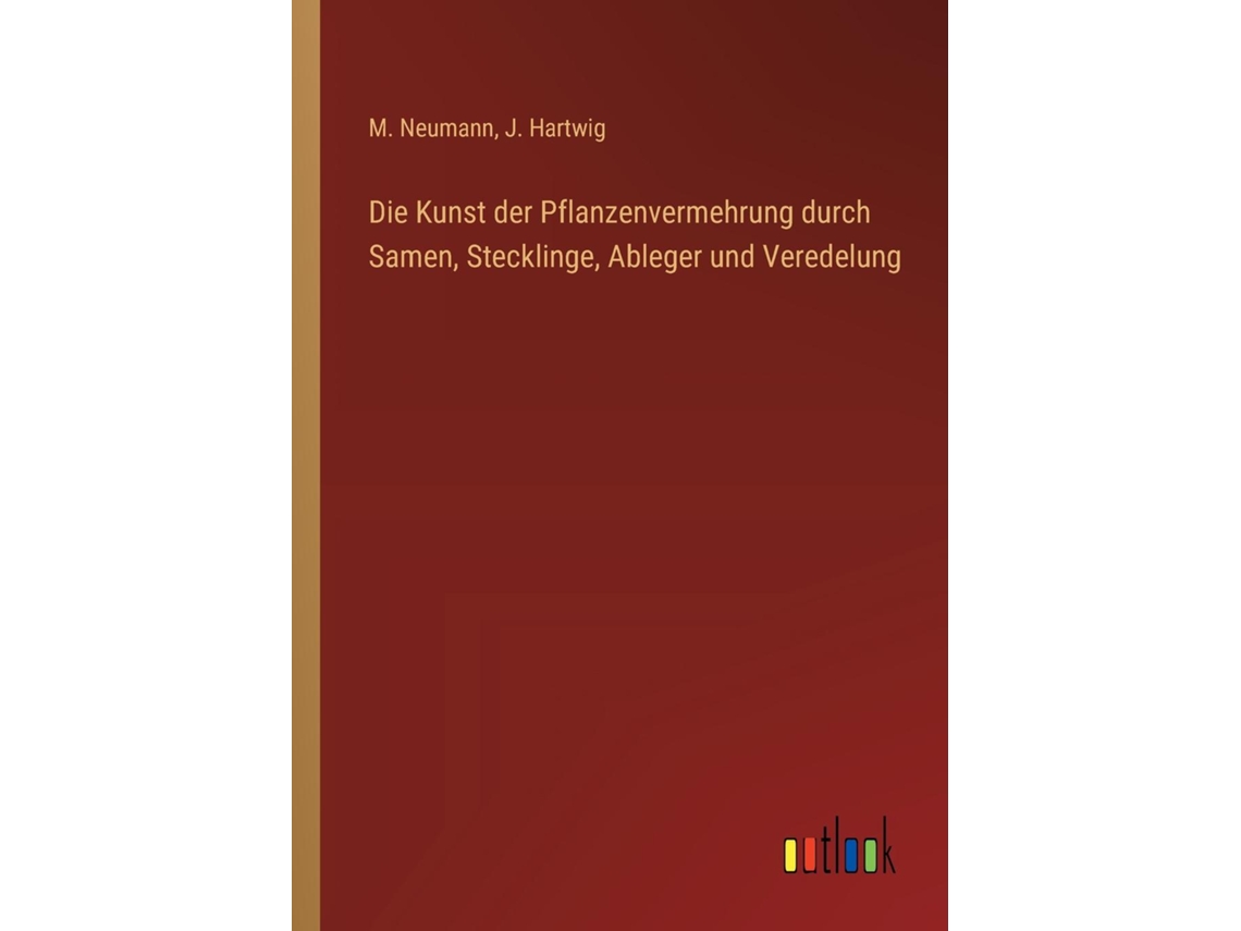 Libro Die Kunst der Pflanzenvermehrung durch Samen, Stecklinge, Ableger und Veredelung de J Hartwig (Inglés)