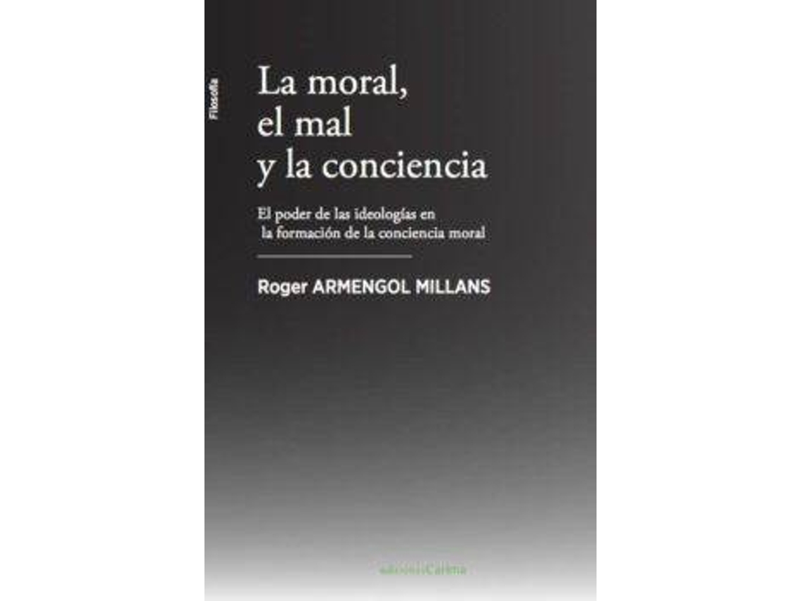 Libro La moral, el mal y la conciencia . El poder de las ideologías en la formación de la conciencia moral de Armengol Millans, Roger (Español)