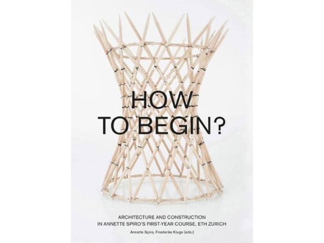 Libro How to Begin? Architecture and Construction in Annette Spiro's First-Year Course, ETH Zurich (Inglés)