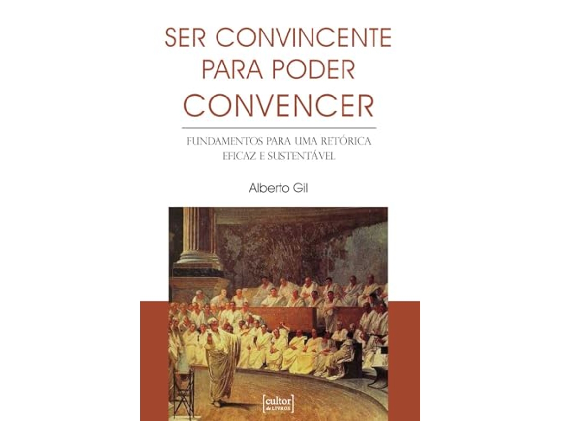 Libro Ser Convincente Para Poder Convencer Fundamentos Para Uma Retórica Eficaz E Sustentável De Gil Alberto (portugués Do Brasil)
