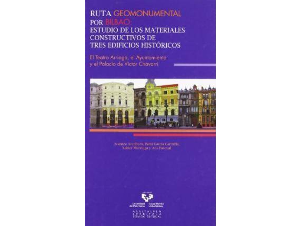 Libro Ruta Geomonumental Por Bilbao : Estudio De Los Materiales Constructivos De Tres Edificios Históricos, El Teatro Arriaga, El Ayuntamiento Y El Palacio De Víctor Chávarri de Arantza Aranburu Artano| Patxi García Garmilla Xabier Murelaga Bereicua (Español)