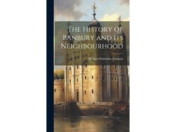 Libro The History of Banbury and Its Neighbourhood de William Ponsonby Johnson (Inglés)