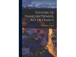 Libro Histoire De François Premier, Roi De France De Gabriel Henri Gaillard (inglés)