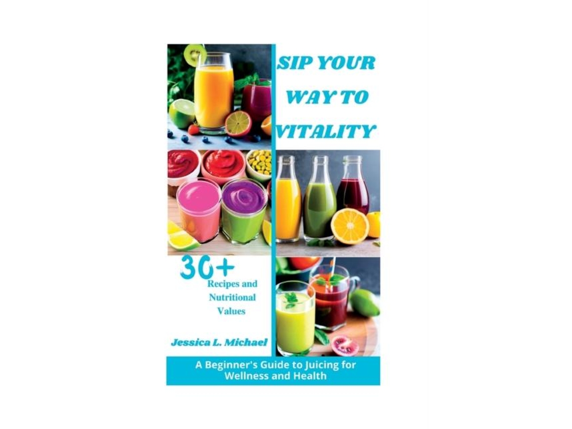 Libro Sip Your Way To Vitality A Beginners Guide To Juicing For Wellness And Health De Jessica L Michael (inglés)