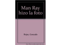 Libro Man Ray Hizo La Foto de Gonzalo Rojas (Español)