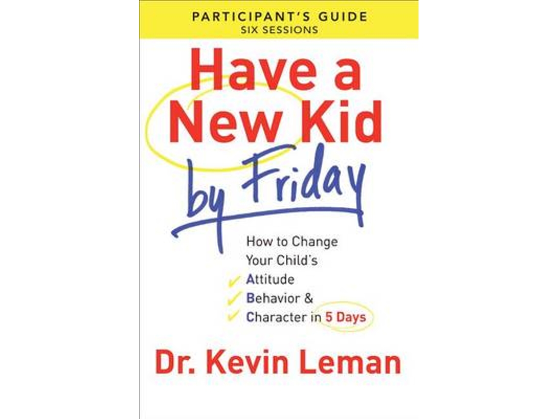 Libro Have a New Kid By Friday Participant`s Guide - How to Change Your Child`s Attitude, Behavior &amp; Character in 5 Days (Inglés)
