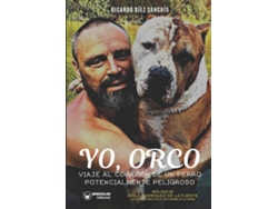 Libro Yo Orco. Viaje Al Corazón De Un Perro Potencialmente Peligroso de Ricardo Diez (Español)