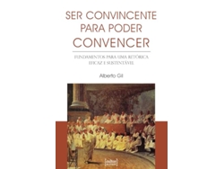 Libro Ser Convincente Para Poder Convencer Fundamentos Para Uma Retórica Eficaz E Sustentável De Gil Alberto (portugués Do Brasil)