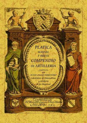 Platica Manual Y breve compendio de artilleria tapa blanda libro julio cesar firrufino español
