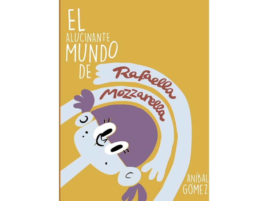 Libro El Increíble Mundo De Rafaella Mozzarella de Aníbal Gómez (Español)