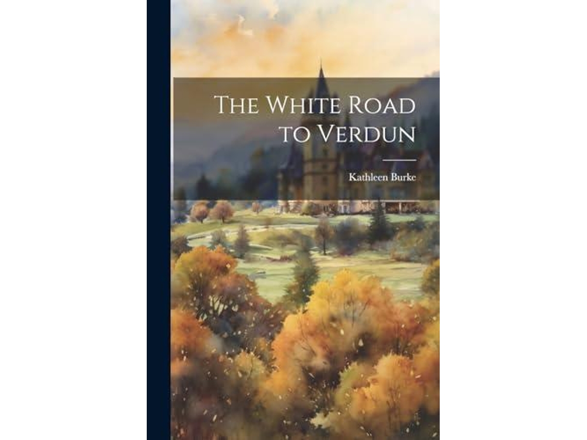 Libro The White Road to Verdun de Kathleen Burke (Inglés)