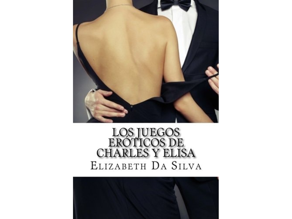 Libro Los Juegos Eroticos De Charles Y Elisa De Elizabeth Da Silva (español)