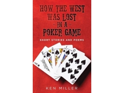 Libro How the West Was Lost In a Poker Game Short Stories and Poems de Ken Miller (Inglés)