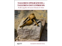 Libro Talleres Epigráficos Y Talleres Escultóricos. El Taller Epigráfico Del Maestro Sebastián De Toledo de Elisabeth Menor Natal (Español)