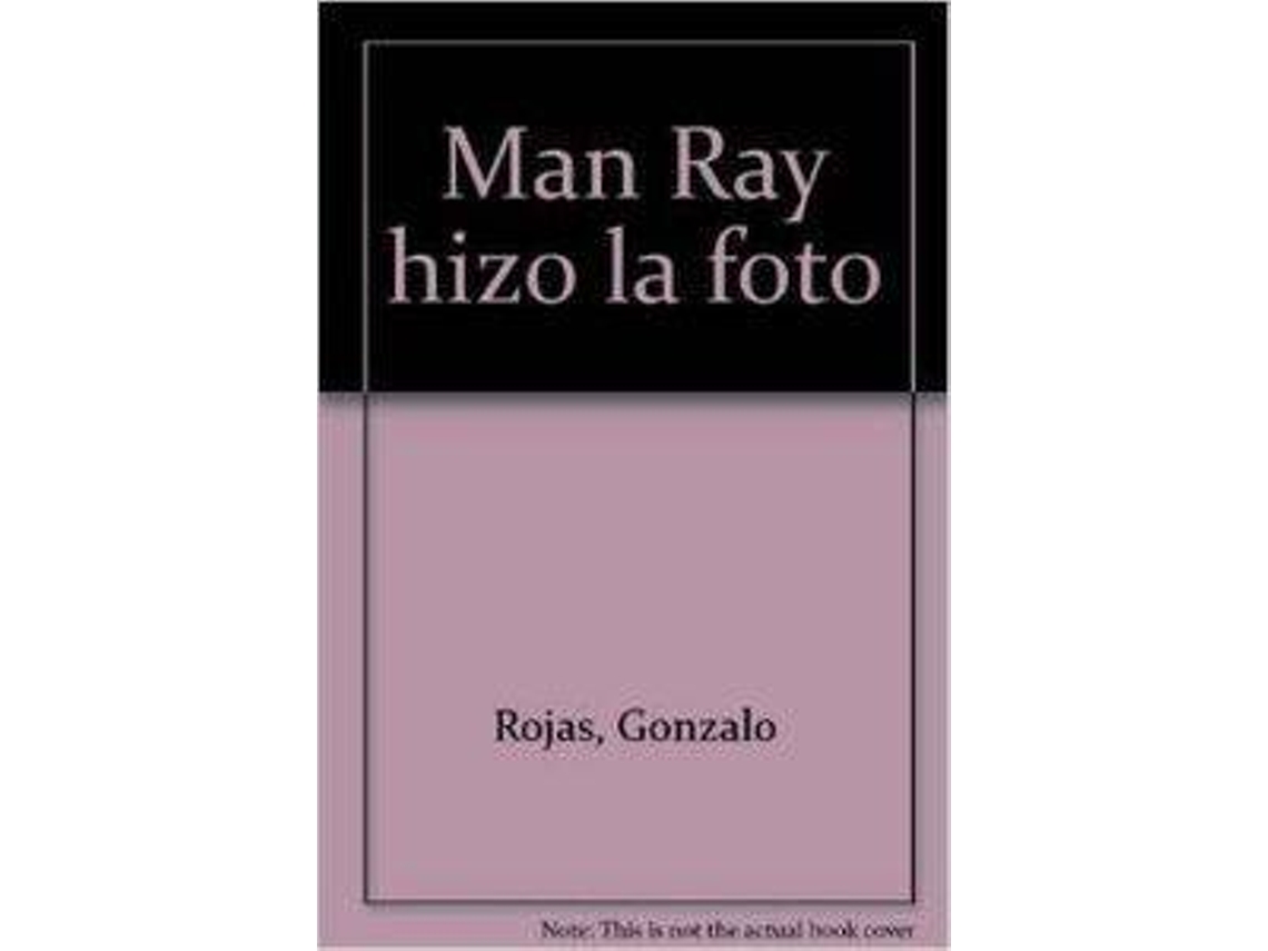 Libro Man Ray Hizo La Foto de Gonzalo Rojas (Español)
