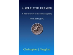 Libro A Seleucid Primer A Brief Overview Of The Seleucid Dynasty De Christopher Vaughan (inglés)