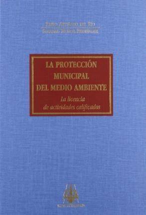 Libro La Protección Municipal Del Medio Ambiente : La Licencia De Actividades Calificadas de Pablo Artiñano Del Río| Soledad Muñoz Fernández (Español)