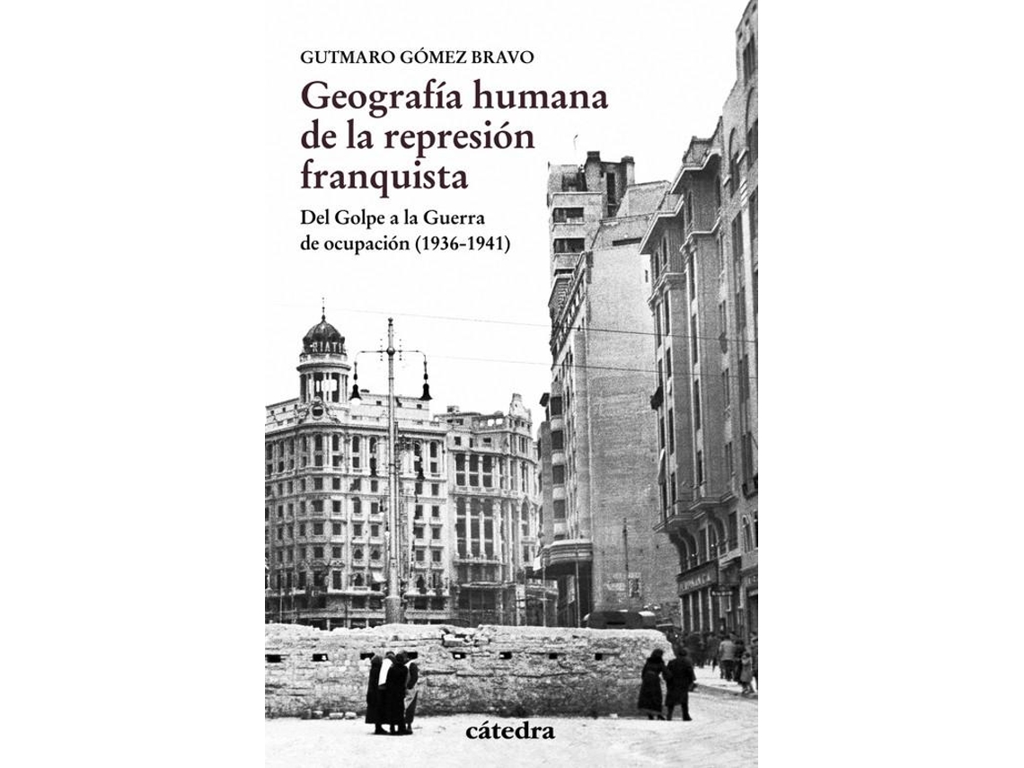 Libro Geografía humana de la represión franquista Del Golpe a la Guerra de ocupación de Gutmaro Gómez Bravo (Español)