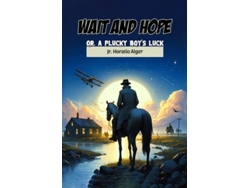 Libro Wait And Hope Or, A Plucky Boys Luck De Jr Horatio Alger (inglés)