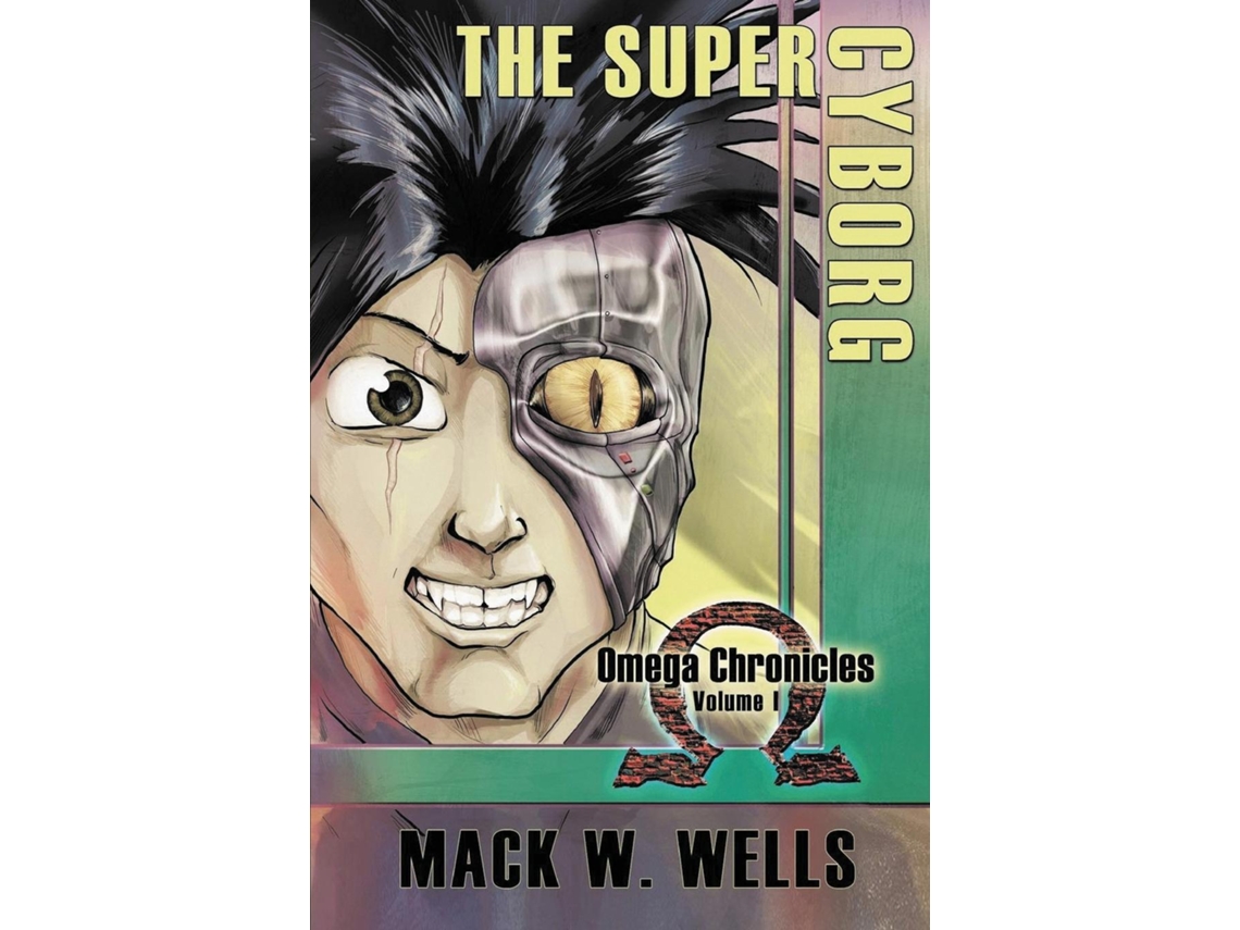 Libro The Super Cyborg Omega Chronicles Volume 1 De Wells, Mack Et Al. (inglés)