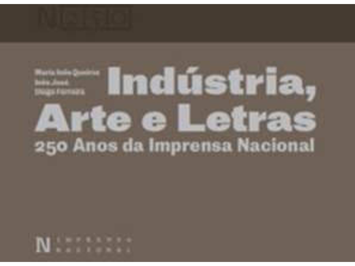 Libro Industria, Arte E Letras. 250 Anos Da Imprensa Nacional de Maria Inês Queiroz, Inês José E Diogo Ferreira (Portugués)