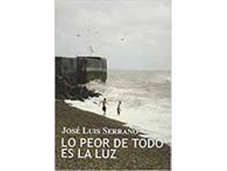 Libro Lo Peor De Todo Es La Luz de José Luis Serrano (Español)