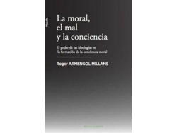 Libro La moral, el mal y la conciencia . El poder de las ideologías en la formación de la conciencia moral de Armengol Millans, Roger (Español)