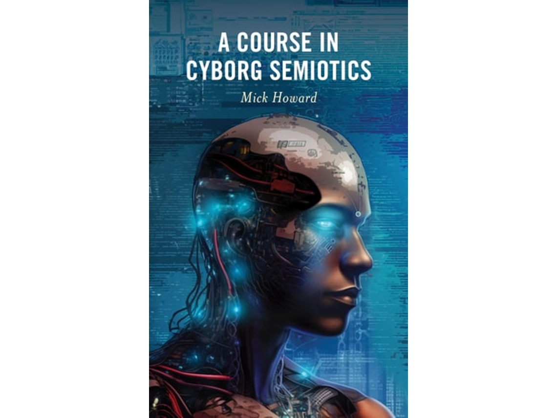 Libro A Course In Cyborg Semiotics De Mick Howard (inglés - Tapa Dura)